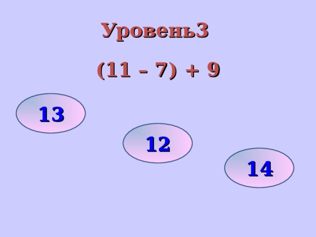 Уровень3 (11 – 7) + 9 13 12 14
