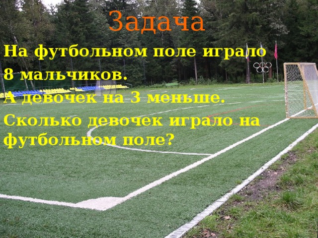 Задача На футбольном поле играло 8 мальчиков.  А девочек на 3 меньше. Сколько девочек играло на  футбольном поле?