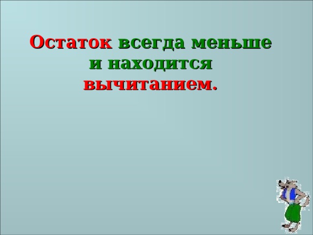 Остаток всегда меньше и находится вычитанием.