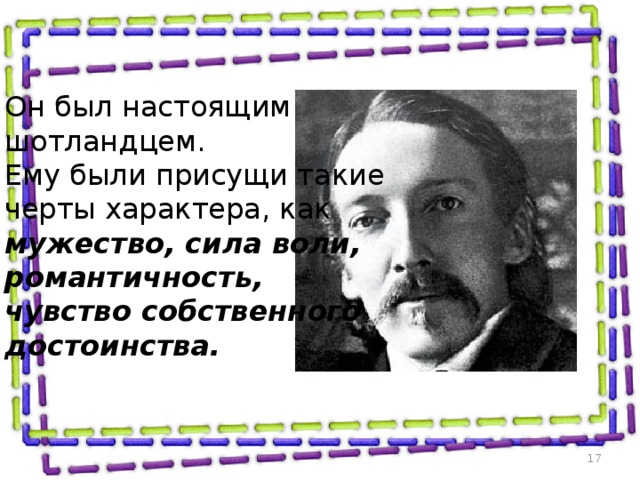 Он был настоящим шотландцем. Ему были присущи такие черты характера, как мужество, сила воли, романтичность, чувство собственного достоинства.