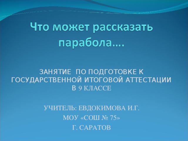 ЗАНЯТИЕ  ПО ПОДГОТОВКЕ К ГОСУДАРСТВЕННОЙ ИТОГОВОЙ АТТЕСТАЦИИ В 9 КЛАССЕ УЧИТЕЛЬ: ЕВДОКИМОВА И.Г. МОУ «СОШ № 75» Г. САРАТОВ