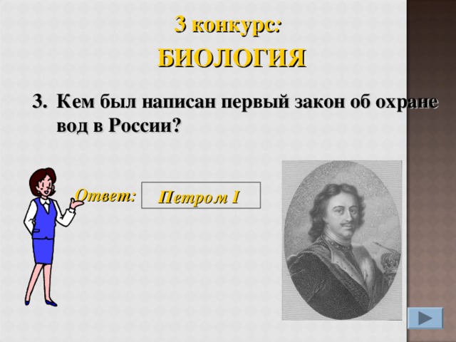 3 конкурс :  БИОЛОГИЯ 3. Кем был написан первый закон об охране вод в России?  Ответ: Петром I