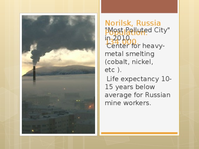 Norilsk, Russia  Population: 134,000. 