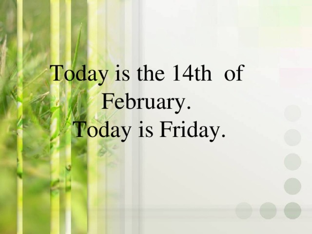 Today is the 14 th of February.  Today is Friday.