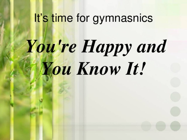 It’s time for gymnasnics  You're Happy and You Know It!