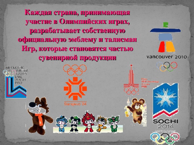 Каждая страна, принимающая участие в Олимпийских играх, разрабатывает собственную официальную эмблему и талисман Игр, которые становятся частью сувенирной продукции