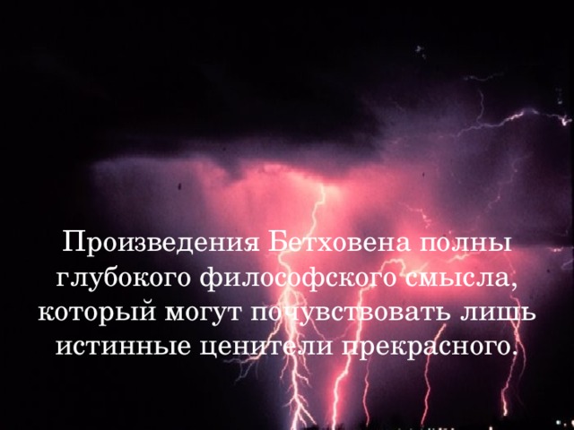 Произведения Бетховена полны глубокого философского смысла, который могут почувствовать лишь истинные ценители прекрасного.