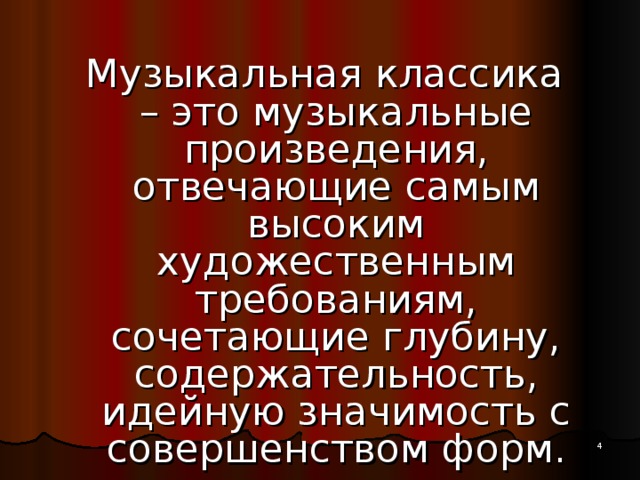 Музыкальная классика – это музыкальные произведения, отвечающие самым высоким художественным требованиям, сочетающие глубину, содержательность, идейную значимость с совершенством форм.