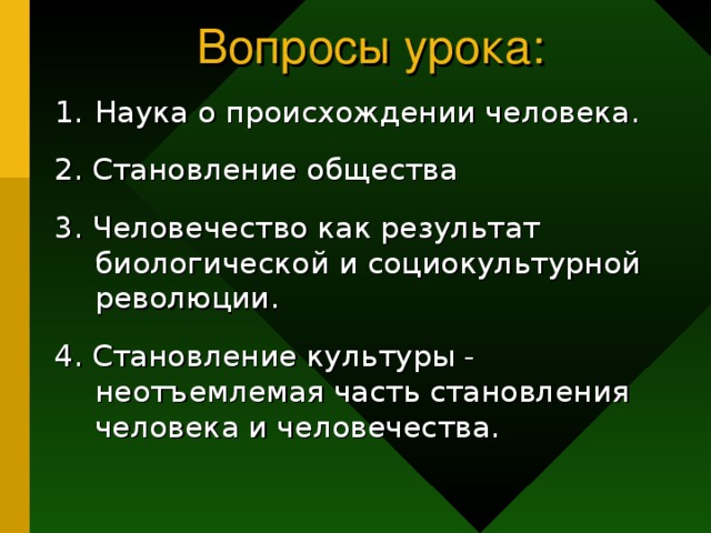 Вопросы урока: Наука о происхождении человека. 2. Становление общества 3. Человечество как результат биологической и социокультурной революции. 4. Становление культуры - неотъемлемая часть становления человека и человечества.