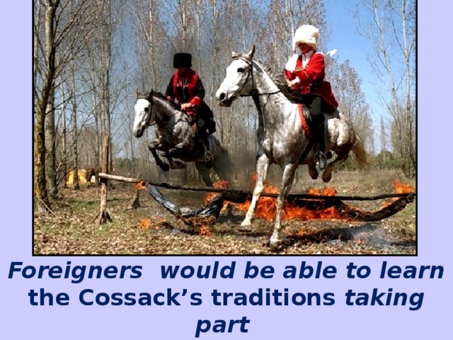 Foreigners would be able to learn the Cossack’s traditions taking part in their festivals