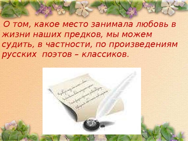   О том, какое место занимала любовь в жизни наших предков, мы можем судить, в частности, по произведениям русских поэтов – классиков.