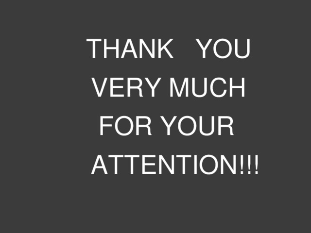 THANK YOU  VERY MUCH  FOR YOUR  ATTENTION!!!