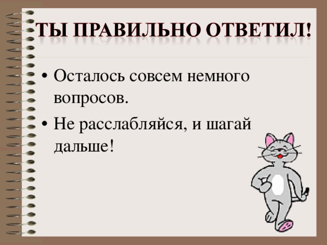 Осталось совсем немного вопросов. Не расслабляйся, и шагай дальше!