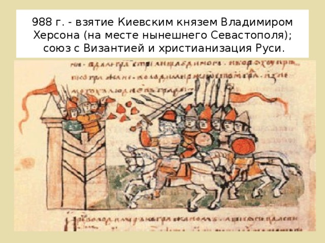 988 г. - взятие Киевским князем Владимиром Херсона (на месте нынешнего Севастополя);  союз с Византией и христианизация Руси.