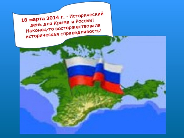 18 марта 2014 г.  - Исторический день для Крыма и России!  Наконец-то восторжествовала историческая справедливость!