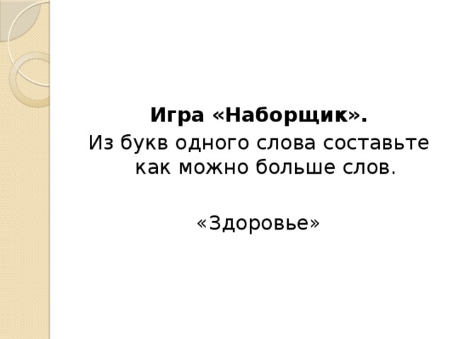 Игра «Наборщик». Из букв одного слова составьте как можно больше слов.   «Здоровье»