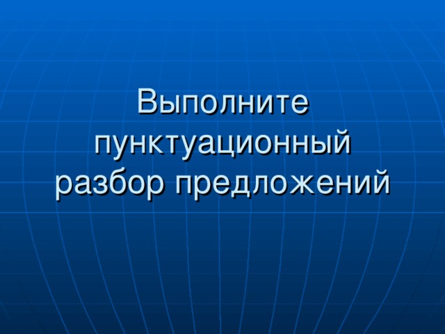 Выполните пунктуационный разбор предложений