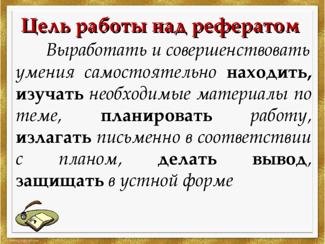 Цель работы над рефератом  Выработать и совершенствовать умения самостоятельно находить, изучать необходимые материалы по теме, планировать работу, излагать письменно в соответствии с планом, делать вывод , защищать в устной форме