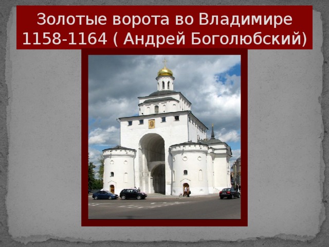 Золотые ворота во Владимире  1158-1164 ( Андрей Боголюбский)