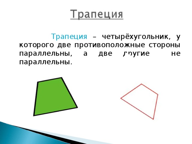 Трапеция – четырёхугольник, у которого две противоположные стороны параллельны, а две другие не параллельны.