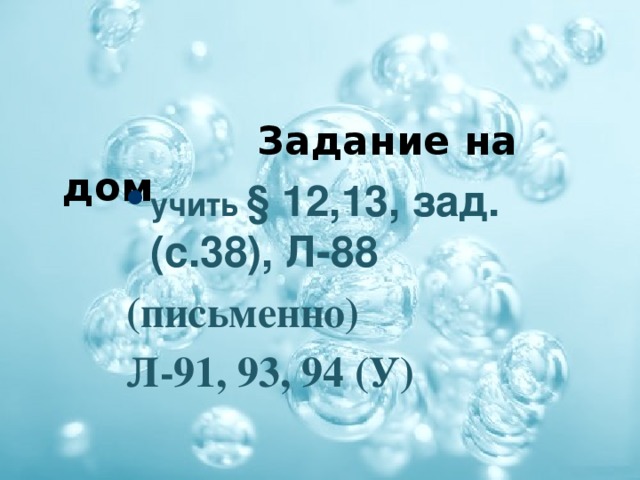Задание на дом    учить  § 12,13, зад.(с.38), Л-88 (письменно) Л-91, 93, 94 (У)