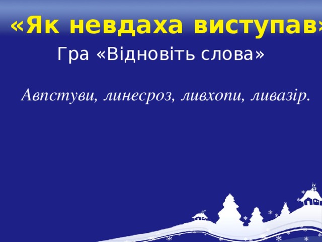 «Як невдаха виступав» Гра «Відновіть слова» Авпстуви, линесроз, ливхопи, ливазір.