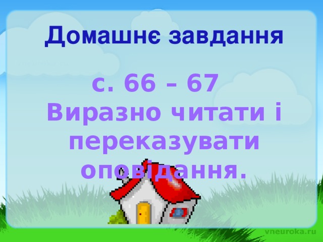 Домашнє завдання с. 66 – 67 Виразно читати і переказувати оповідання.