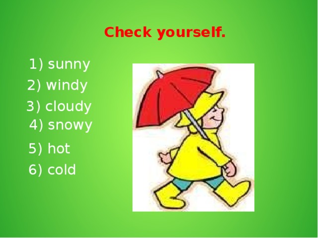 Check yourself.  1) sunny 2) windy  3) cloudy  4) snowy  5) hot  6) cold