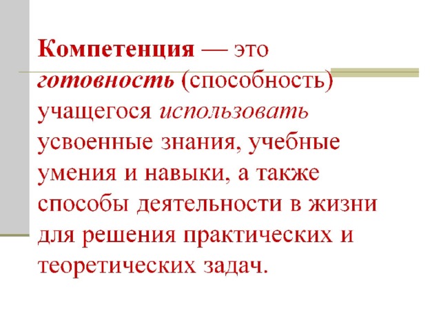 Компетенция — это  готовность (способность) учащегося использовать усвоенные знания, учебные умения и навыки, а также способы деятельности в жизни для решения практических и теоретических задач.