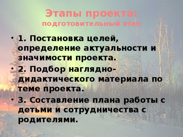 Этапы проекта:  подготовительный этап 1. Постановка целей, определение актуальности и значимости проекта. 2. Подбор наглядно- дидактического материала по теме проекта. 3. Составление плана работы с детьми и сотрудничества с родителями.