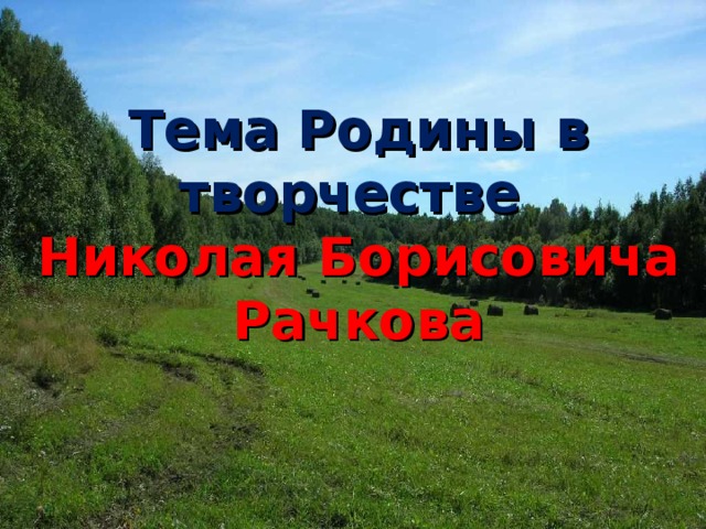 Тема Родины в творчестве  Николая Борисовича Рачкова