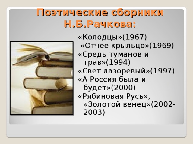 Поэтические сборники Н.Б.Рачкова: «Колодцы»(1967)  «Отчее крыльцо»(1969) «Средь туманов и трав»(1994) «Свет лазоревый»(1997) «А Россия была и будет»(2000) «Рябиновая Русь», «Золотой венец»(2002-2003)