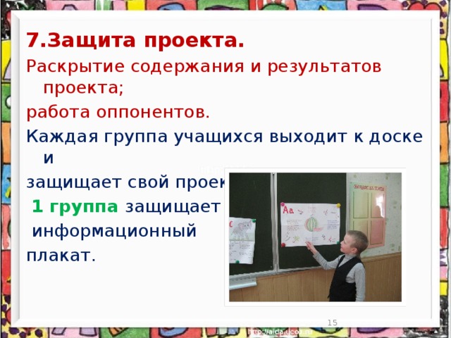 7.Защита проекта. Раскрытие содержания и результатов проекта; работа оппонентов. Каждая группа учащихся выходит к доске и защищает свой проект.  1 группа защищает  информационный плакат.