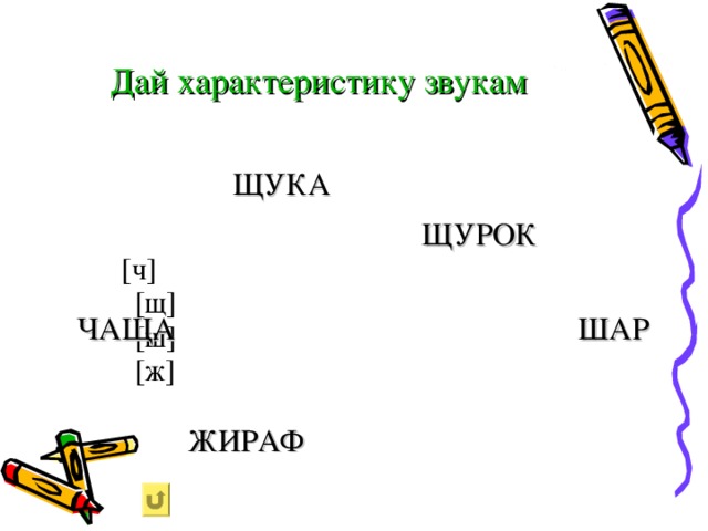 Дай характеристику звукам  [ч]    [щ]      [ш]        [ж] ЩУКА ЩУРОК ШАР ЧАЩА ЖИРАФ