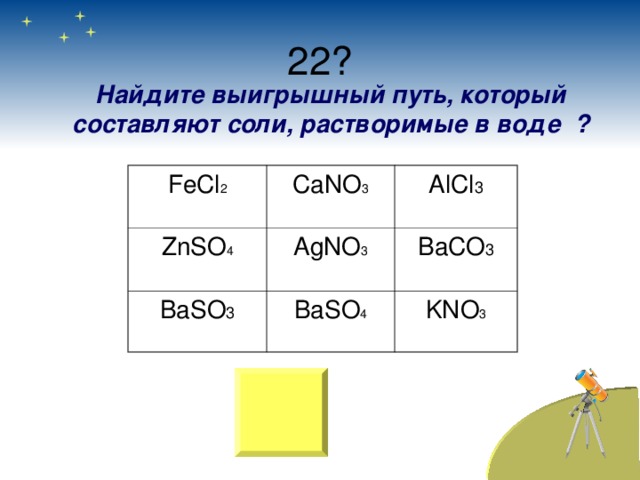 Найдите выигрышный путь, который составляют соли, растворимые в воде ? F е Cl 2 CaNO 3 ZnSO 4 AlCl 3 AgNO 3 BaSO 3 BaSO 4 BaCO 3 KNO 3