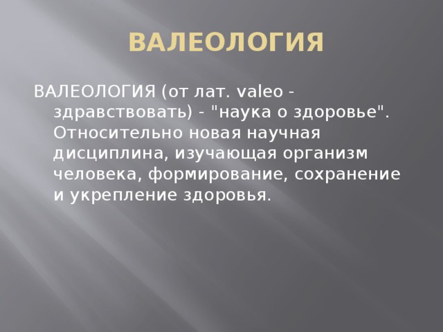 ВАЛЕОЛОГИЯ ВАЛЕОЛОГИЯ (от лат. valeo - здравствовать) - 