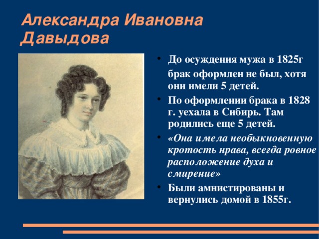 Александра Ивановна Давыдова До осуждения мужа в 1825г  брак оформлен не был, хотя они имели 5 детей.