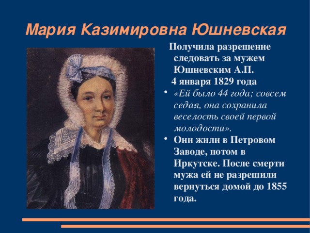Мария Казимировна Юшневская   Получила разрешение следовать за мужем Юшневским А.П.  4 января 1829 года