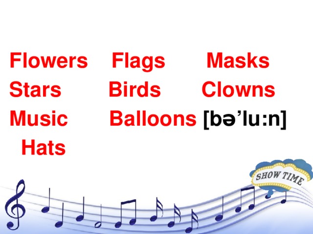 Flowers Flags Masks Stars Birds Clowns Music Balloons [bə’lu:n]  Hats
