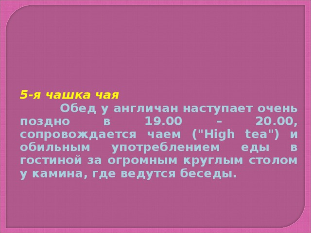 5-я чашка чая  Обед у англичан наступает очень поздно в 19.00 – 20.00, сопровождается чаем (