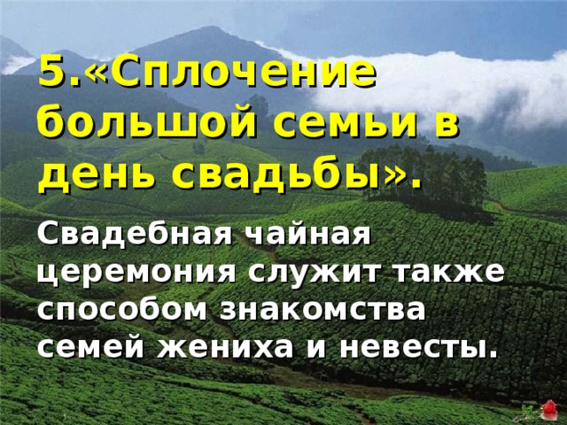 5.«Сплочение большой семьи в день свадьбы».  Свадебная чайная церемония служит также способом знакомства семей жениха и невесты.