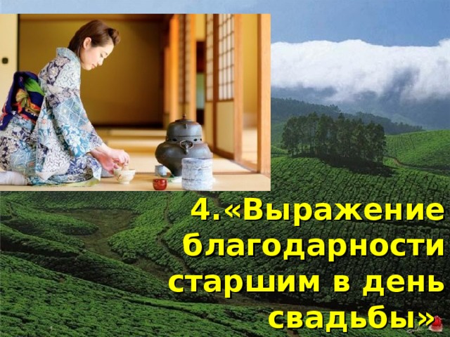 4.«Выражение благодарности старшим в день свадьбы» На традиционной китайской свадебной церемонии жених и невеста в знак уважения подают чай родителям