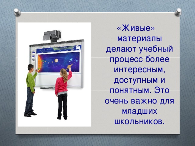 «Живые» материалы делают учебный процесс более интересным, доступным и понятным. Это очень важно для младших школьников.