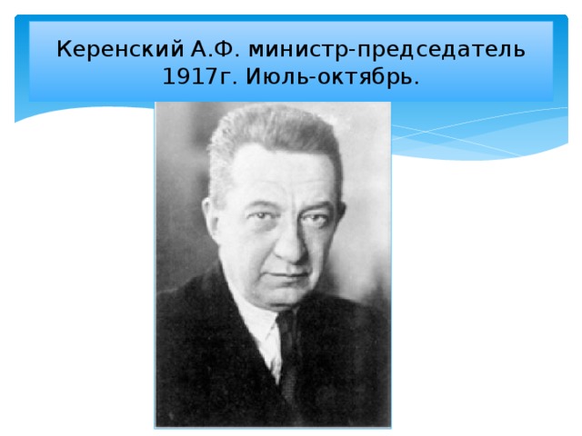 Керенский А.Ф. министр-председатель 1917г. Июль-октябрь.