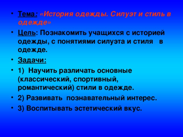 Тема :  «История одежды. Силуэт и стиль в одежде» Цель : Познакомить учащихся с историей одежды, с понятиями силуэта и стиля в одежде. Задачи: