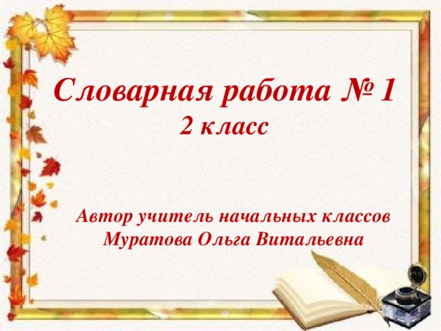 Словарная работа № 1  2 класс Автор учитель начальных классов Муратова Ольга Витальевна