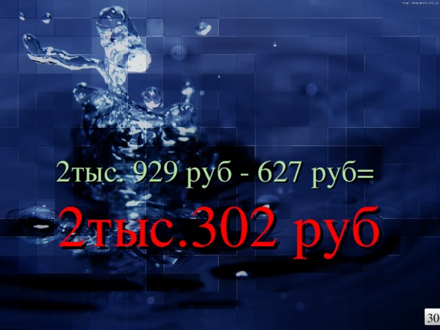 2тыс. 929 руб - 627 руб= 2тыс.302 руб 30