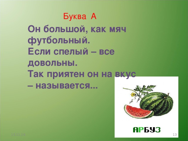 Буква А Он большой, как мяч футбольный. Если спелый – все довольны. Так приятен он на вкус – называется... 15.11.16