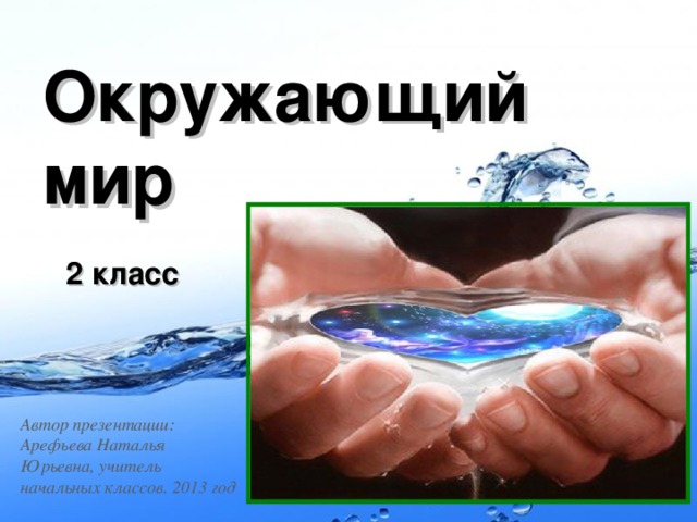 Окружающий мир 2 класс Автор презентации: Арефьева Наталья Юрьевна, учитель начальных классов. 2013 год