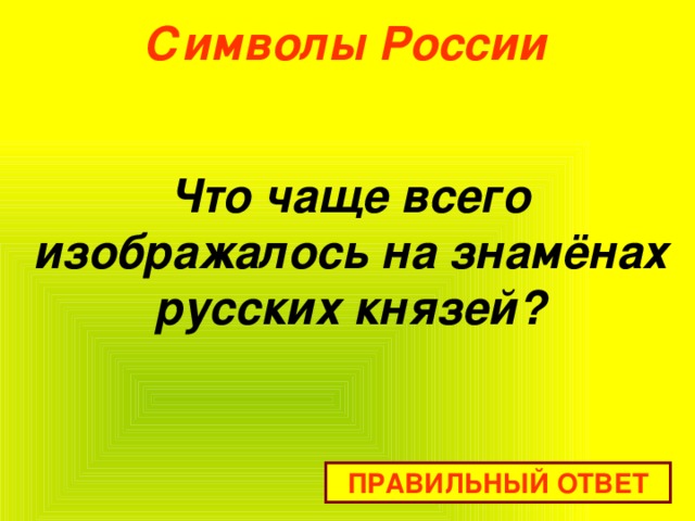 Символы России Что чаще всего изображалось на знамёнах русских князей? ПРАВИЛЬНЫЙ ОТВЕТ